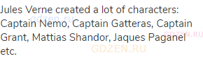 Jules Verne created a lot of characters: Captain Nemo, Captain Gatteras, Captain Grant, Mattias