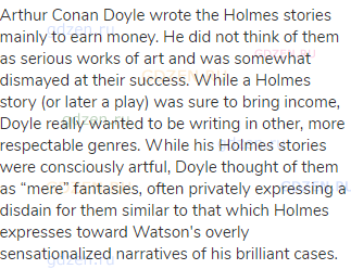 Arthur Conan Doyle wrote the Holmes stories mainly to earn money. He did not think of them as