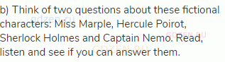 b) Think of two questions about these fictional characters: Miss Marple, Hercule Poirot, Sherlock