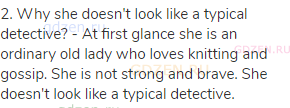 2. Why she doesn't look like a typical detective? - At first glance she is an ordinary old lady who