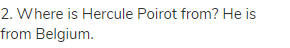 2. Where is Hercule Poirot from? He is from Belgium. 