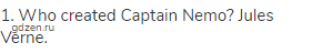 1. Who created Captain Nemo? Jules Verne.