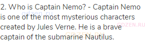 2. Who is Captain Nemo? - Captain Nemo is one of the most mysterious characters created by Jules
