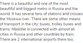 There is a beautiful and one of the most beautiful and biggest metro in Russia and the world. It has