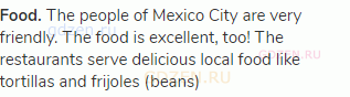 <strong>Food.</strong> The people of Mexico City are very friendly. The food is excellent, too! The