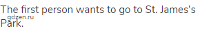 The first person wants to go to St. James's Park.