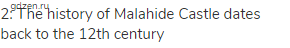 2: The history of Malahide Castle dates back to the 12th century