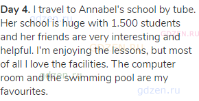 <strong>Day 4.</strong> I travel to Annabel's school by tube. Her school is huge with 1.500 students
