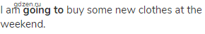 I am <strong>going to</strong> buy some new clothes at the weekend.