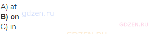A) at<br><strong>В) on</strong><br>С) in
