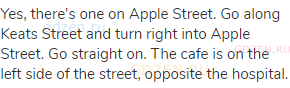 Yes, there's one on Apple Street. Go along Keats Street and turn right into Apple Street. Go