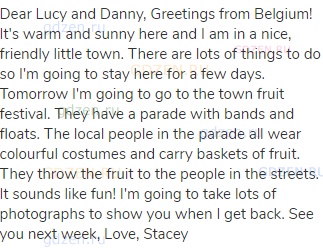 Dear Lucy and Danny, Greetings from Belgium! It's warm and sunny here and I am in a nice, friendly