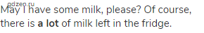 May I have some milk, please? Of course, there is <strong>a lot</strong> of milk left in the fridge.