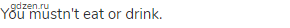 You mustn't eat or drink.