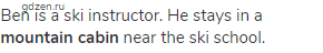 Ben is a ski instructor. He stays in a <strong>mountain cabin</strong> near the ski school.