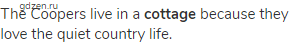 The Coopers live in a <strong>cottage </strong>because they love the quiet country life.