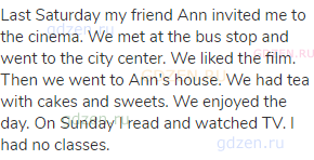 Last Saturday my friend Ann invited me to the cinema. We met at the bus stop and went to the city