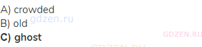 A) crowded<br>В) old<br><strong>С) ghost</strong>