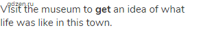 Visit the museum to <strong>get</strong> an idea of what life was like in this town.