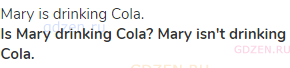 Mary is drinking Cola.<br><strong>Is Mary drinking Cola? Mary isn't drinking Cola.</strong>