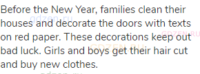 Before the New Year, families clean their houses and decorate the doors with texts on red paper.