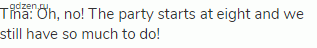 Tina: Oh, no! The party starts at eight and we still have so much to do!