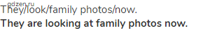 They/look/family photos/now.<br><strong>They are looking at family photos now.</strong>