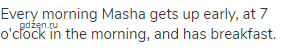 Every morning Masha gets up early, at 7 o'clock in the morning, and has breakfast.