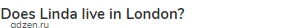 <strong>Does Linda live in London?</strong>