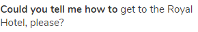 <strong>Could you tell me how to </strong>get to the Royal Hotel, please?