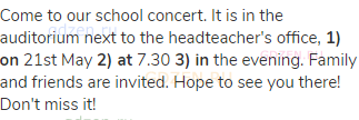 Come to our school concert. It is in the auditorium next to the headteacher's office, <strong>1)