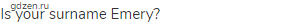 Is your surname Emery?
