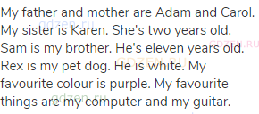 My father and mother are Adam and Carol. My sister is Karen. She's two years old. Sam is my brother.