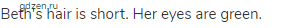 Beth's hair is short. Her eyes are green.