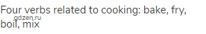 four verbs related to cooking: bake, fry, boil, mix
