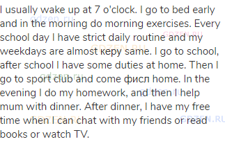 I usually wake up at 7 o'clock. I go to bed early and in the morning do morning exercises. Every