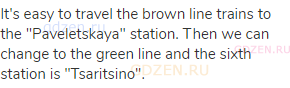 It's easy to travel the brown line trains to the "Paveletskaya" station. Then we can change to the