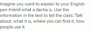 Imagine you want to explain to your English pen-friend what a dacha is. Use the information in the