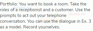 Portfolio: You want to book a room. Take the roles of a receptionist and a customer. Use the prompts