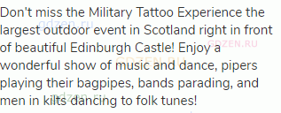 Don't miss the Military Tattoo Experience the largest outdoor event in Scotland right in front of