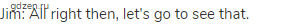 Jim: All right then, let's go to see that.