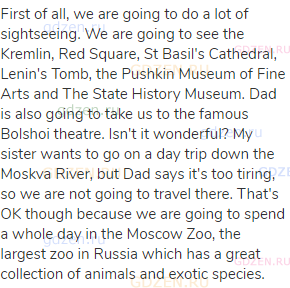 First of all, we are going to do a lot of sightseeing. We are going to see the Kremlin, Red Square,