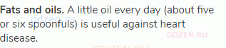 <strong>Fats and oils.</strong> A little oil every day (about five or six spoonfuls) is useful