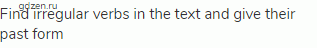 Find irregular verbs in the text and give their past form