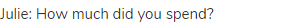 Julie: How much did you spend?