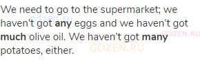 We need to go to the supermarket; we haven't got <strong>any</strong> eggs and we haven't got