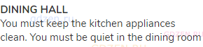 <strong>DINING HALL</strong><br>You must keep the kitchen appliances clean. You must be quiet in the