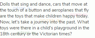 Dolls that sing and dance, cars that move at the touch of a button and aeroplanes that fly are the