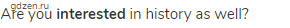Are you <strong>interested</strong> in history as well?