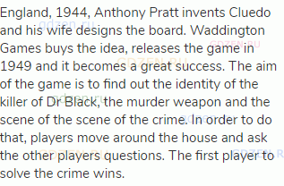 England, 1944, Anthony Pratt invents Cluedo and his wife designs the board. Waddington Games buys